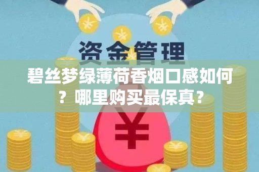 碧丝梦绿薄荷香烟口感如何？哪里购买最保真？